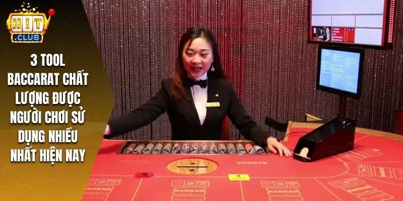 3 tool baccarat chất lượng được người chơi sử dụng nhiều nhất hiện nay