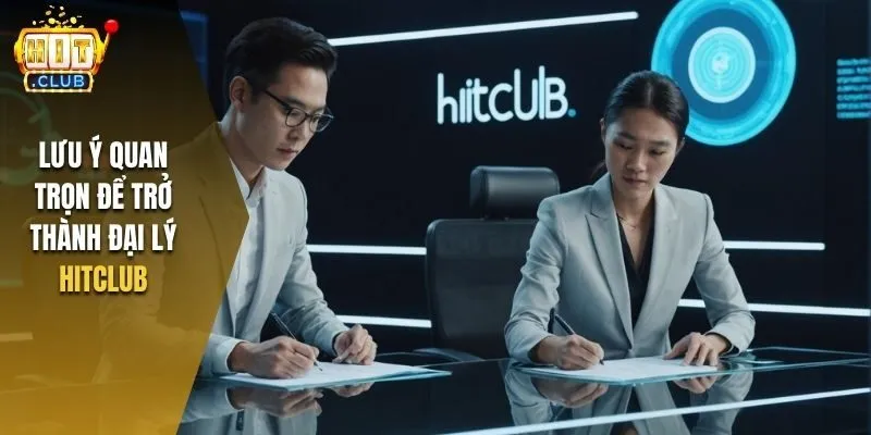 Lưu ý quan trọng để trở thành đại lý Hitclub